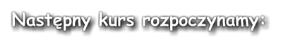 Nast�pny kurs rozpoczynamy: